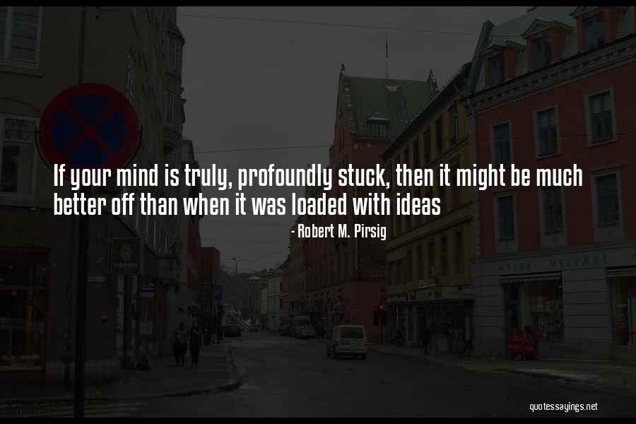 Loaded Mind Quotes By Robert M. Pirsig Loaded Mind Quotes By Robert M. Pirsig