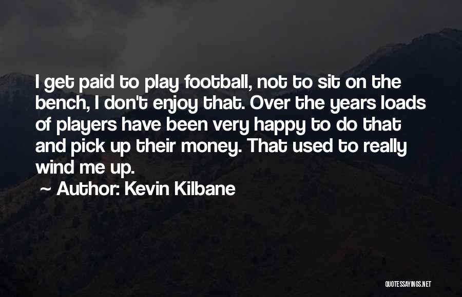 Loads Of Money Quotes By Kevin Kilbane