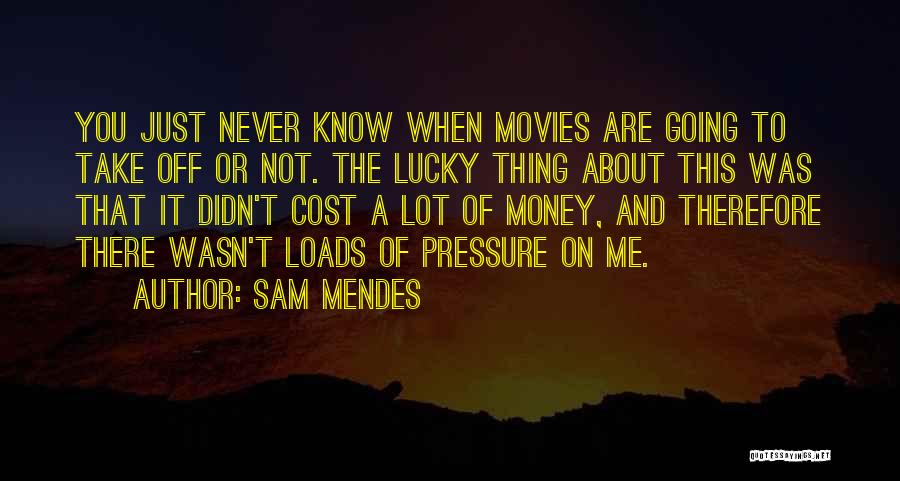 Loads Of Money Quotes By Sam Mendes