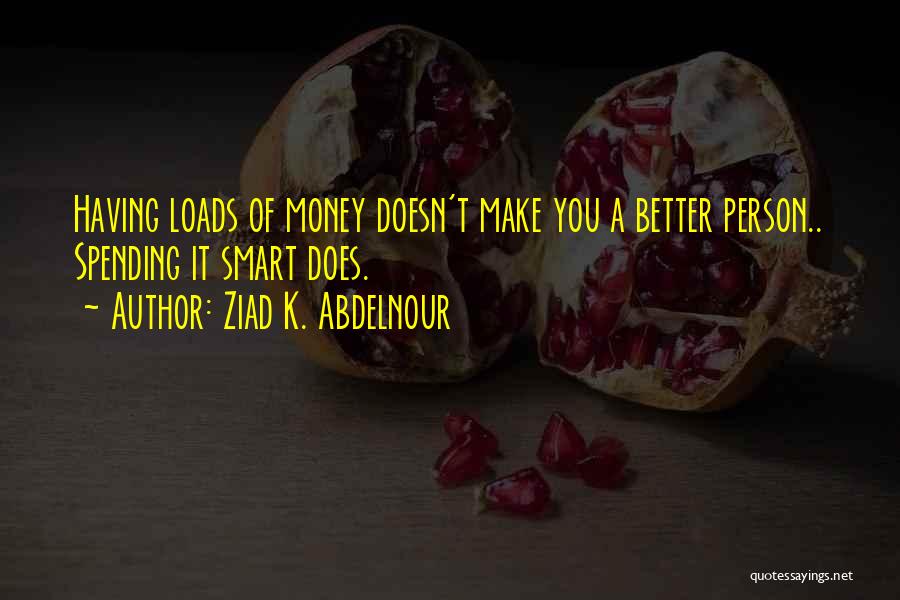 Loads Of Money Quotes By Ziad K. Abdelnour