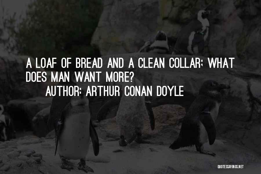 Loaf Of Bread Quotes By Arthur Conan Doyle