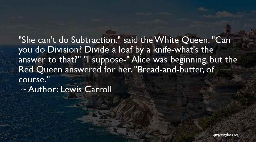 Loaf Of Bread Quotes By Lewis Carroll