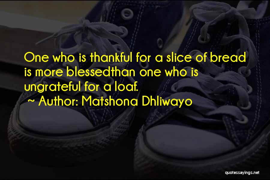 Loaf Of Bread Quotes By Matshona Dhliwayo