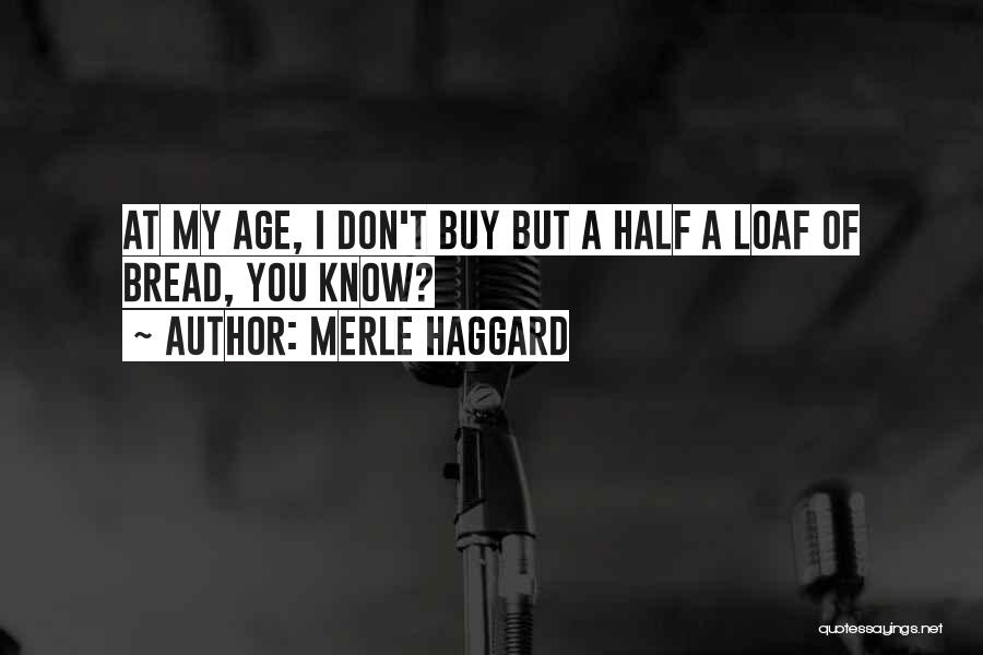 Loaf Of Bread Quotes By Merle Haggard