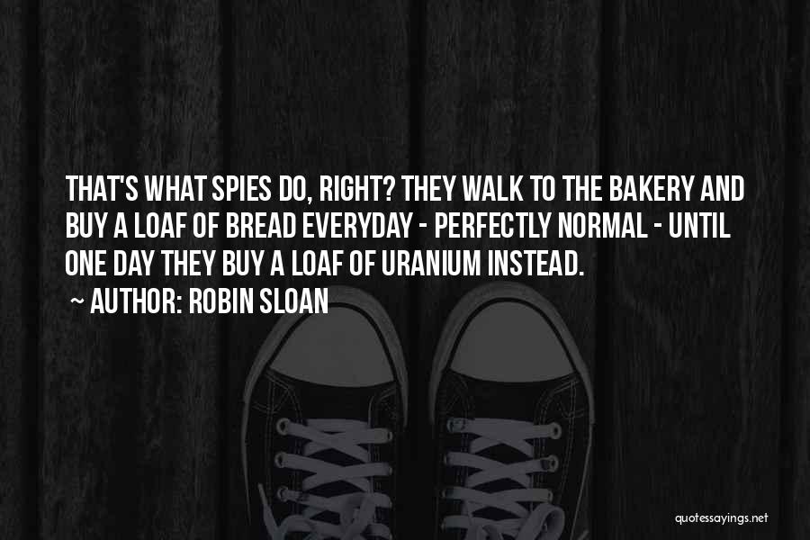 Loaf Of Bread Quotes By Robin Sloan
