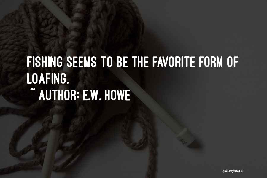 Loafing Quotes By E.W. Howe