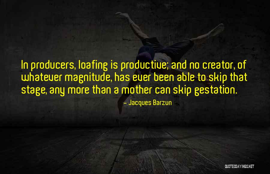 Loafing Quotes By Jacques Barzun