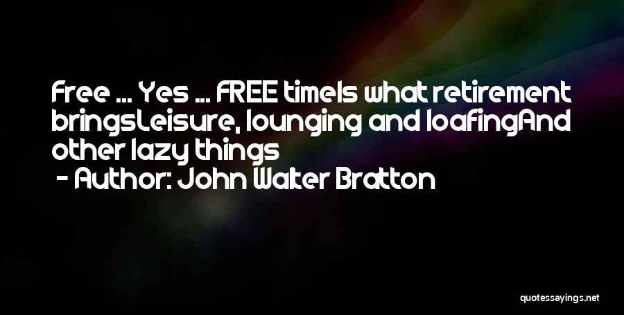 Loafing Quotes By John Walter Bratton