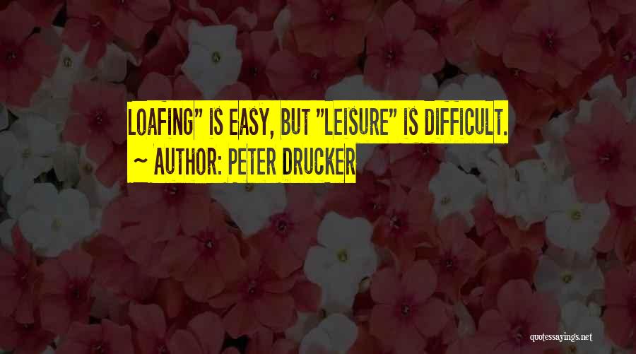 Loafing Quotes By Peter Drucker