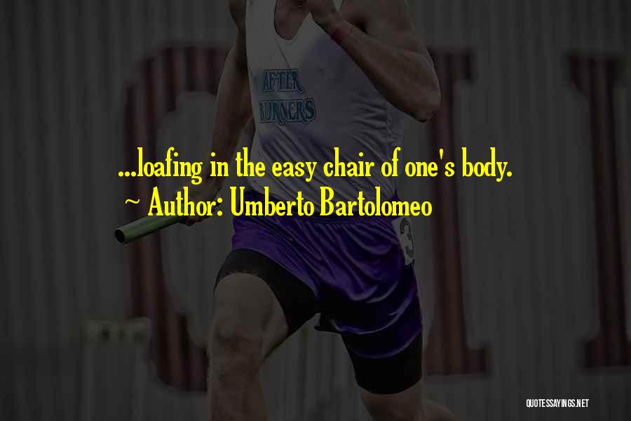 Loafing Quotes By Umberto Bartolomeo