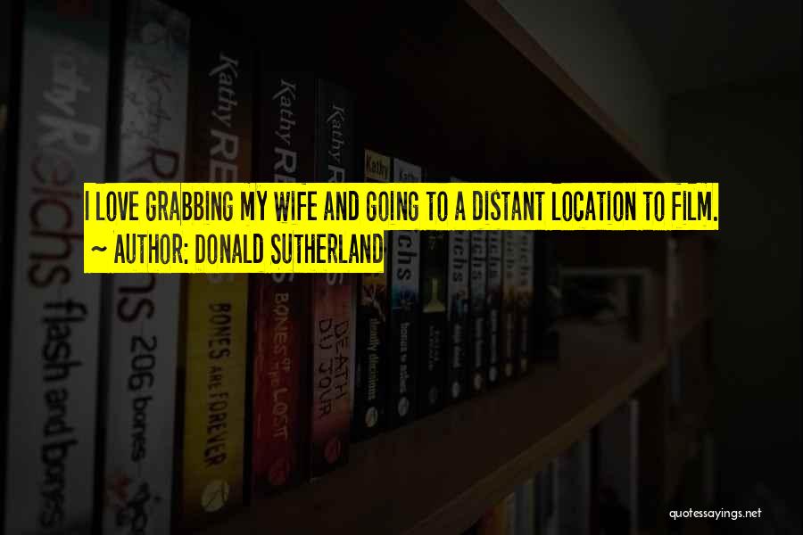 Location Love Quotes By Donald Sutherland