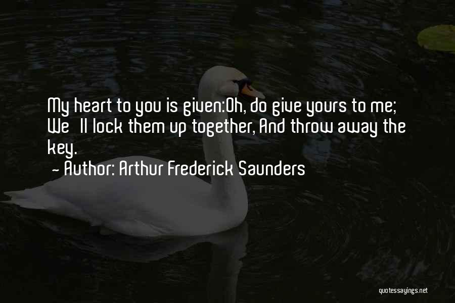 Lock My Heart And Throw Away The Key Quotes By Arthur Frederick Saunders