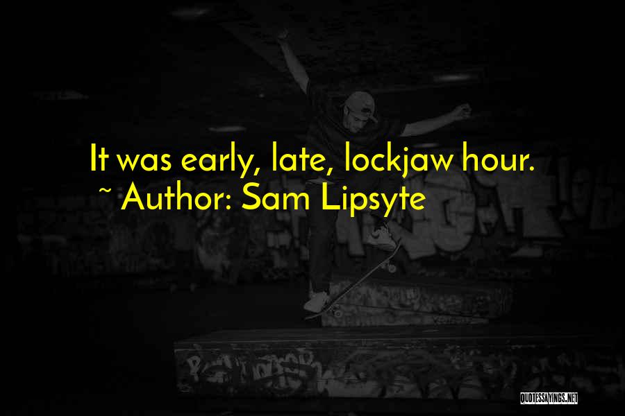 Lockjaw Quotes By Sam Lipsyte