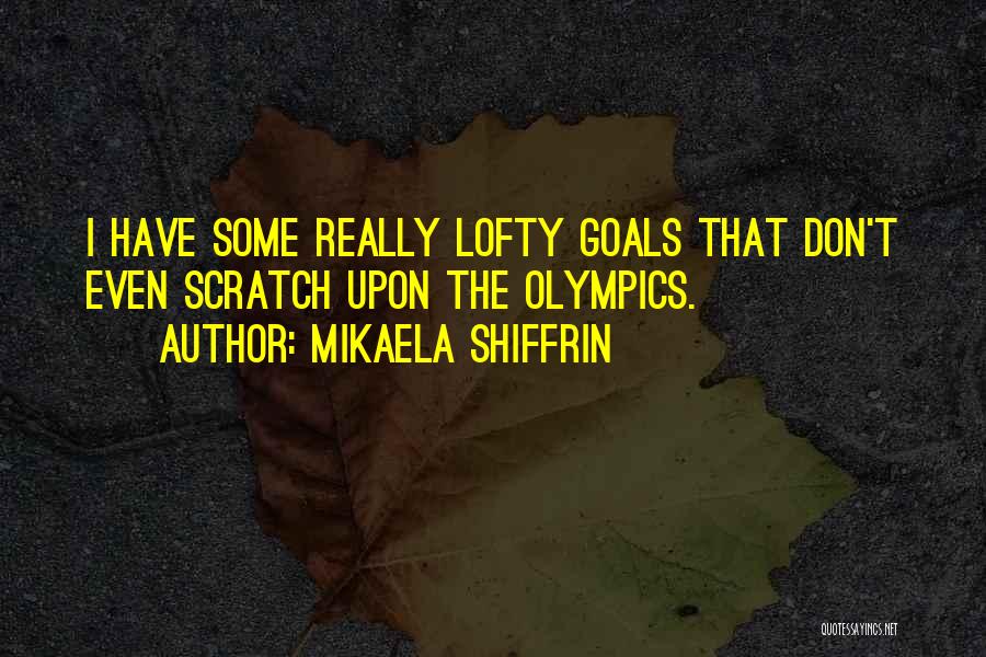 Lofty Goals Quotes By Mikaela Shiffrin