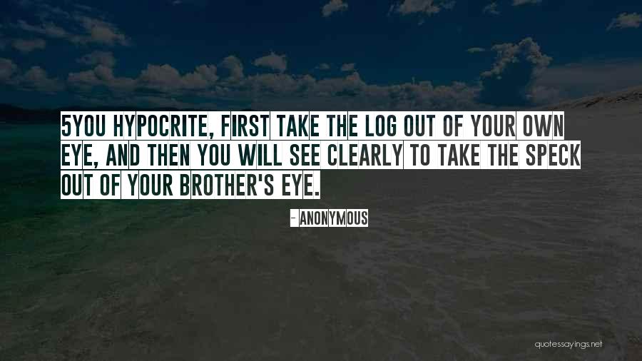Log And Speck In Eye Quotes By Anonymous Log And Speck In Eye Quotes By Anonymous