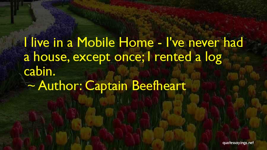 Log Cabin Home Quotes By Captain Beefheart
