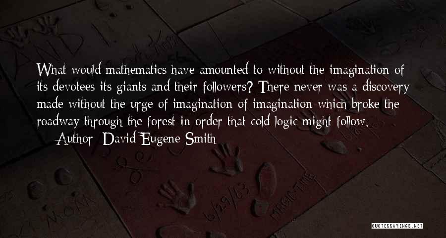 Logic And Imagination Quotes By David Eugene Smith