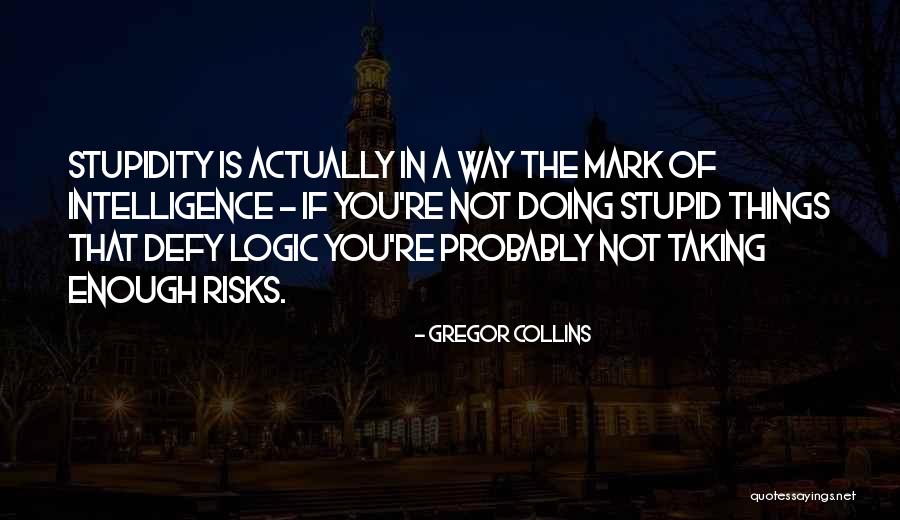 Logic Things Quotes By Gregor Collins Logic Things Quotes By Gregor Collins