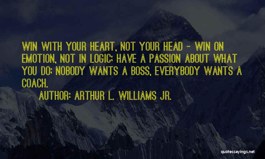 Logic Vs Emotion Quotes By Arthur L. Williams Jr.