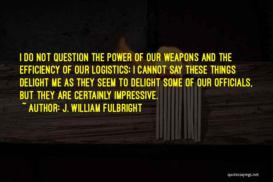 Logistics Quotes By J. William Fulbright
