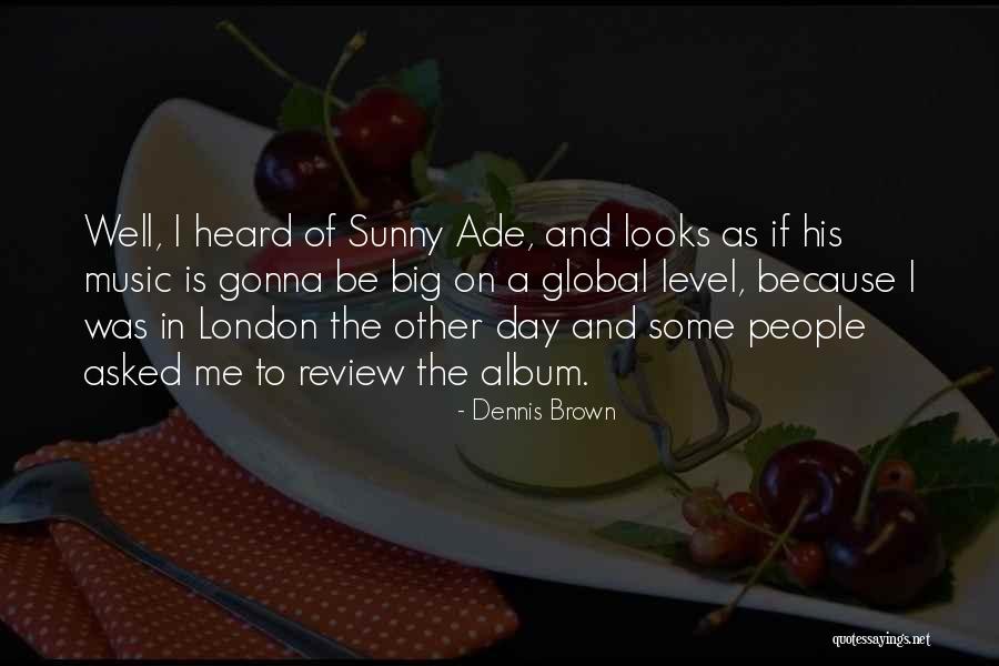 London Brown Quotes By Dennis Brown London Brown Quotes By Dennis Brown