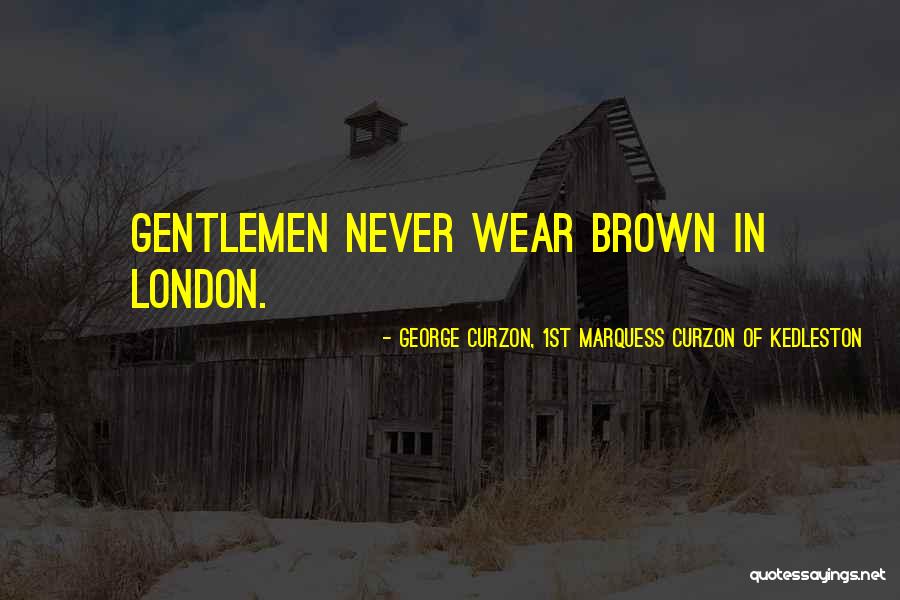 London Brown Quotes By George Curzon, 1st Marquess Curzon Of Kedleston London Brown Quotes By George Curzon, 1st Marquess Curzon Of Kedleston