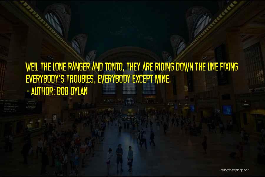 Lone Ranger Quotes By Bob Dylan