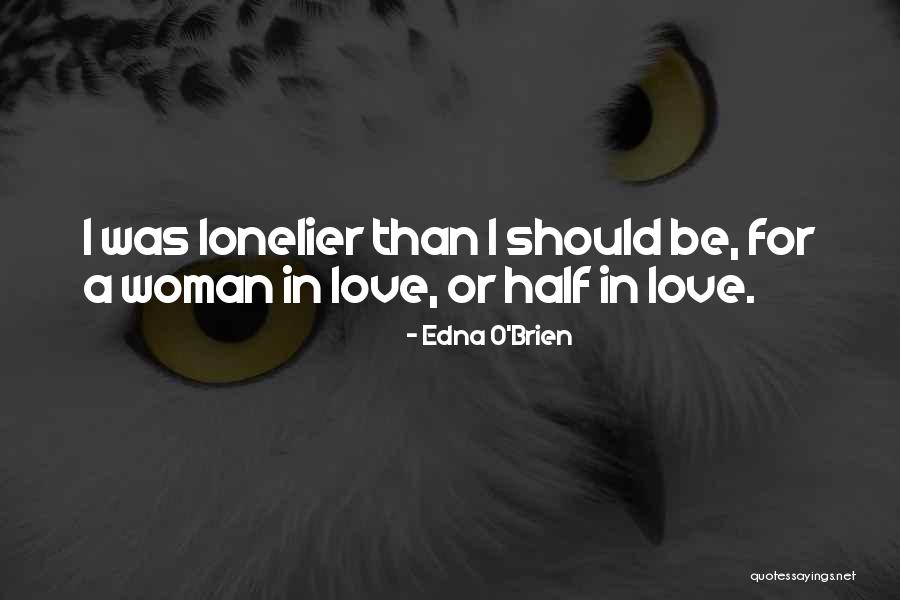 Lonelier Or More Lonely Quotes By Edna O'Brien