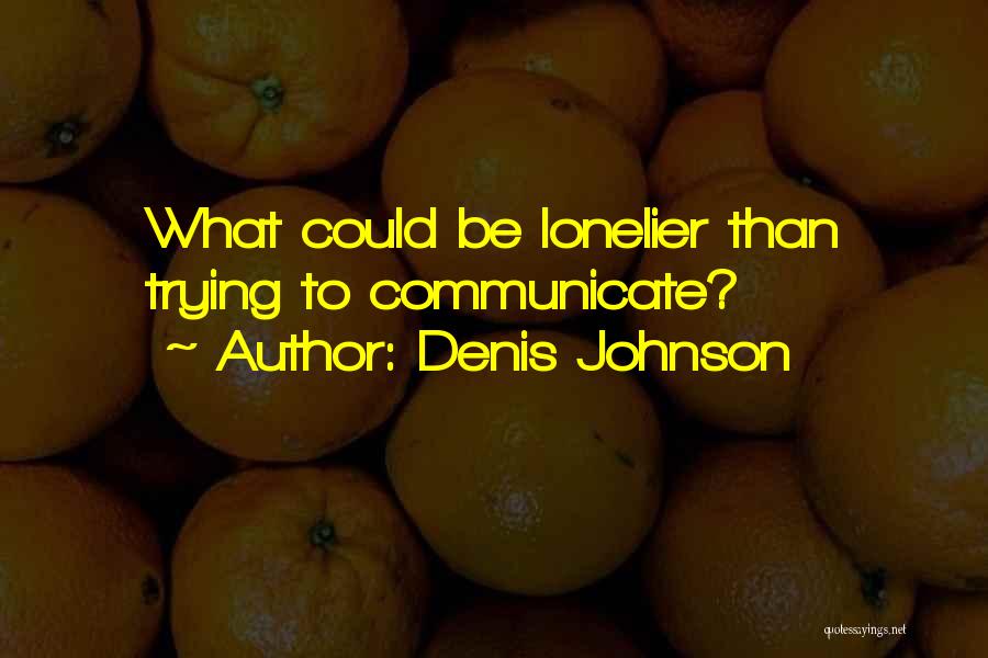 Lonelier Quotes By Denis Johnson