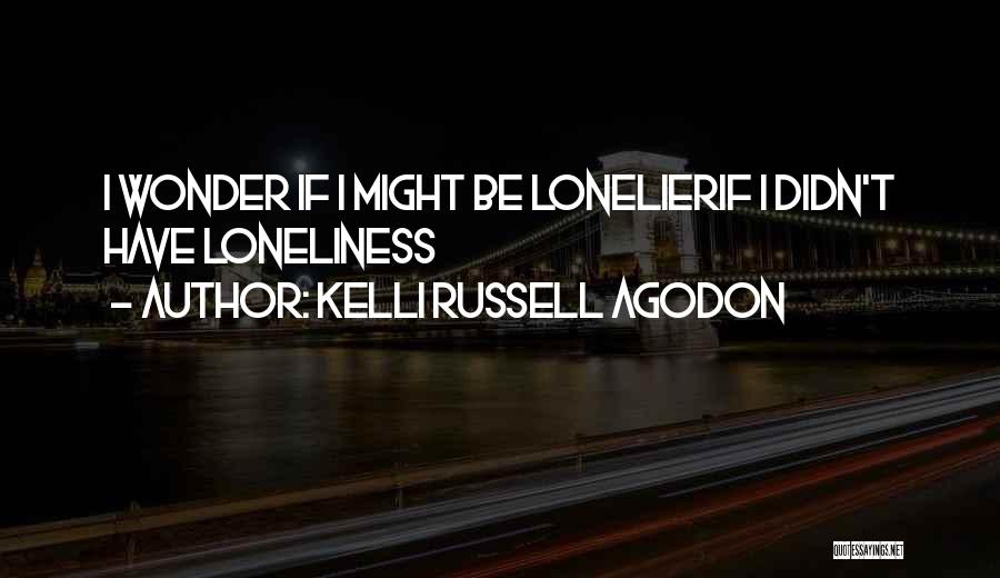 Lonelier Quotes By Kelli Russell Agodon