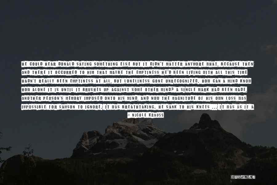 Loneliness And Emptiness Quotes By Nicole Krauss Loneliness And Emptiness Quotes By Nicole Krauss