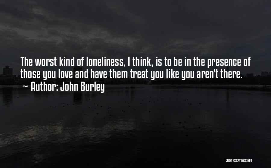 Loneliness And Love Quotes By John Burley