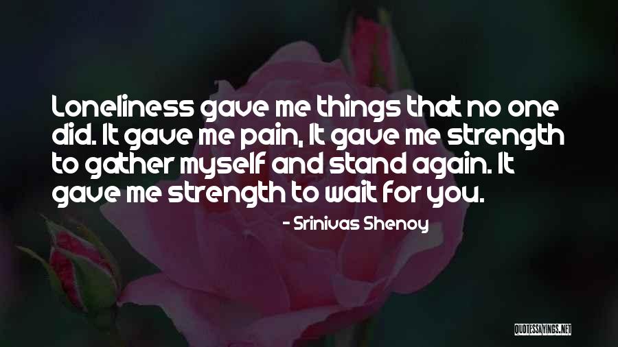 Loneliness And Strength Quotes By Srinivas Shenoy