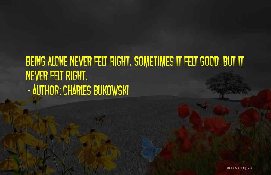 Loneliness Being Good Quotes By Charles Bukowski