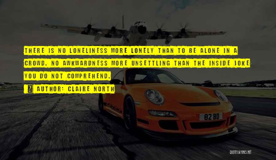 Loneliness In A Crowd Quotes By Claire North