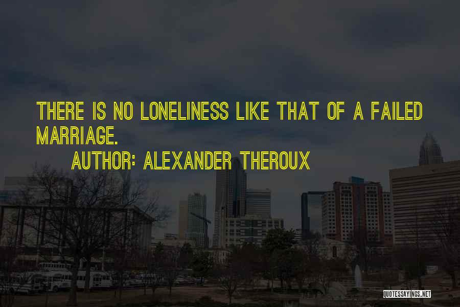 Loneliness In Marriage Quotes By Alexander Theroux