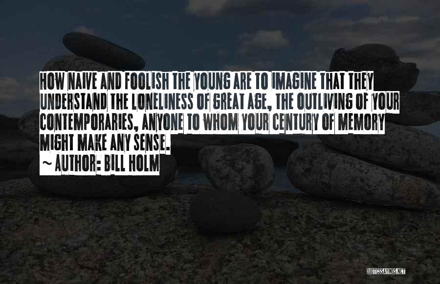 Loneliness In Old Age Quotes By Bill Holm