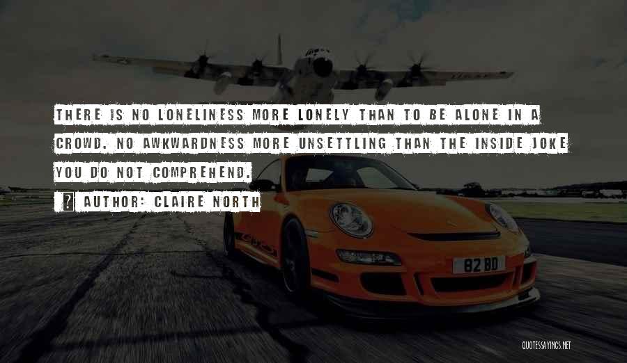 Loneliness In The Crowd Quotes By Claire North