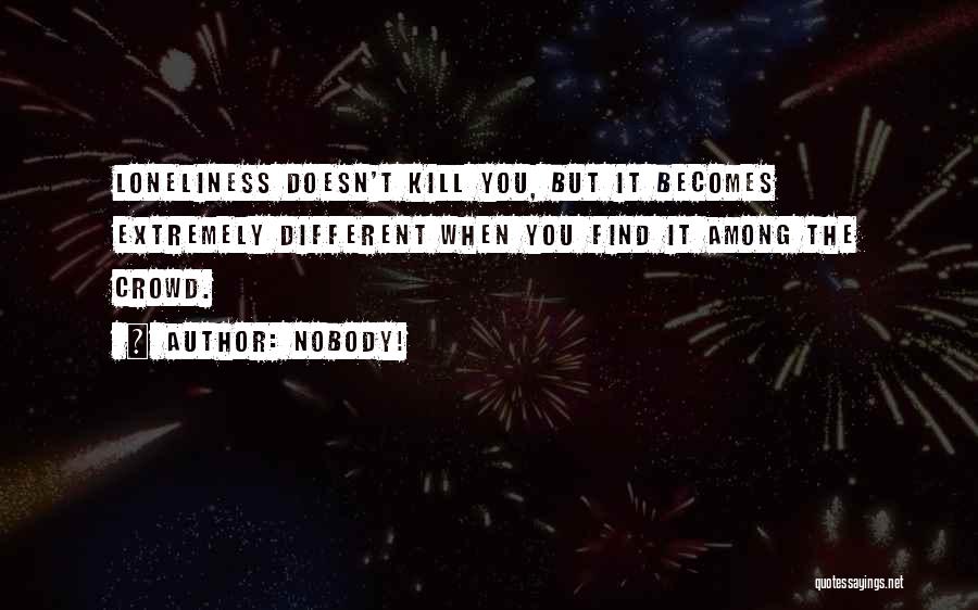 Loneliness In The Crowd Quotes By Nobody!