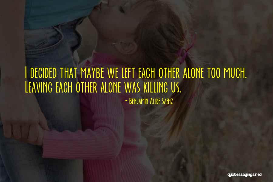 Loneliness Is Killing Me Quotes By Benjamin Alire Saenz Loneliness Is Killing Me Quotes By Benjamin Alire Saenz