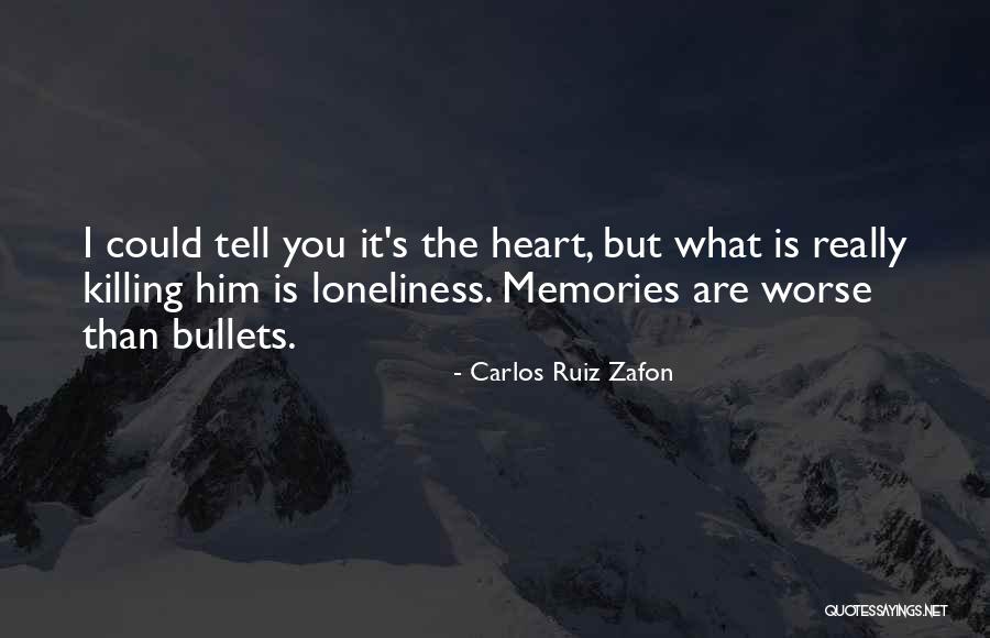 Loneliness Is Killing Me Quotes By Carlos Ruiz Zafon Loneliness Is Killing Me Quotes By Carlos Ruiz Zafon
