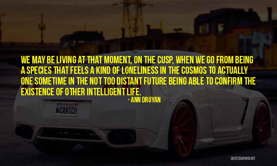 Loneliness Life Quotes By Ann Druyan Loneliness Life Quotes By Ann Druyan