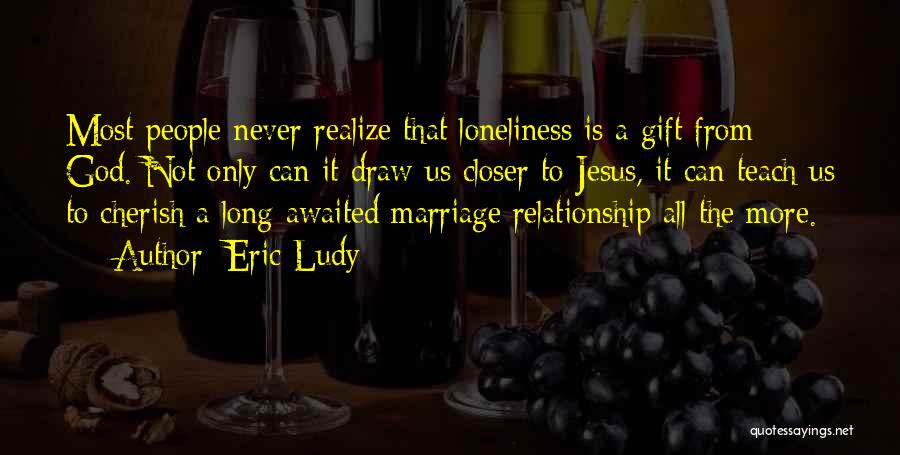 Loneliness While In A Relationship Quotes By Eric Ludy