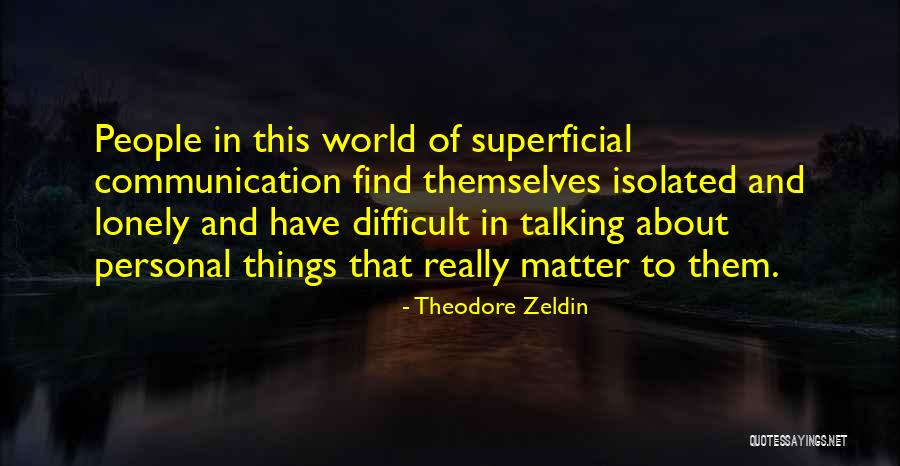 Lonely And Isolated Quotes By Theodore Zeldin Lonely And Isolated Quotes By Theodore Zeldin