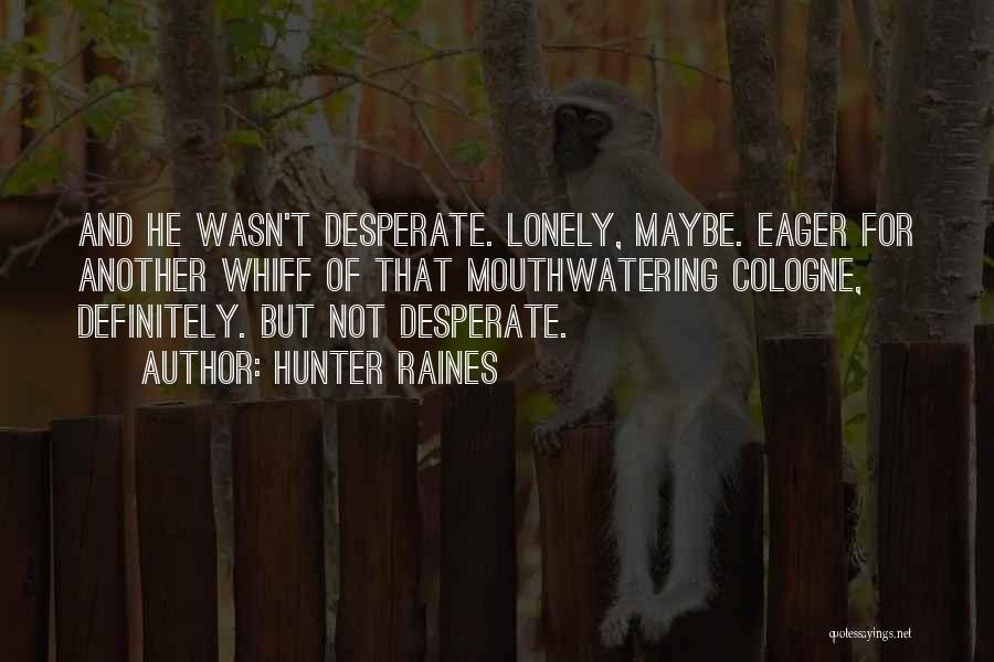 Lonely But Not Desperate Quotes By Hunter Raines