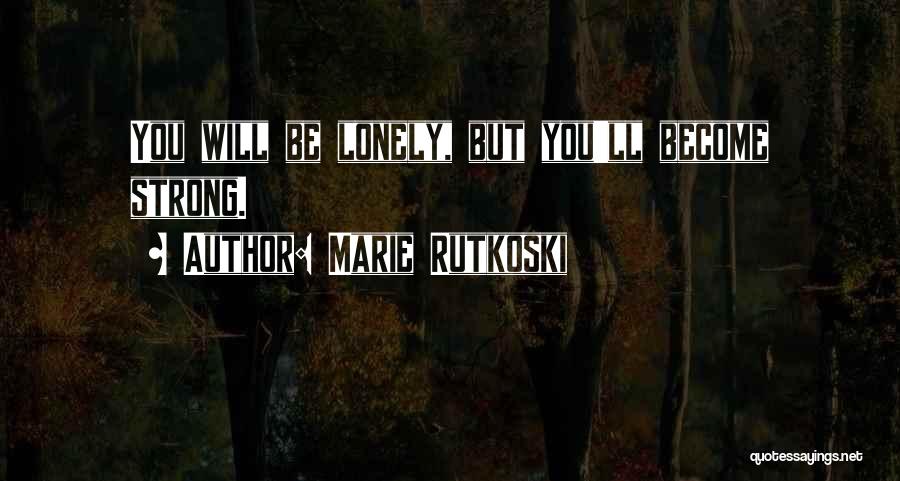 Lonely But Strong Quotes By Marie Rutkoski