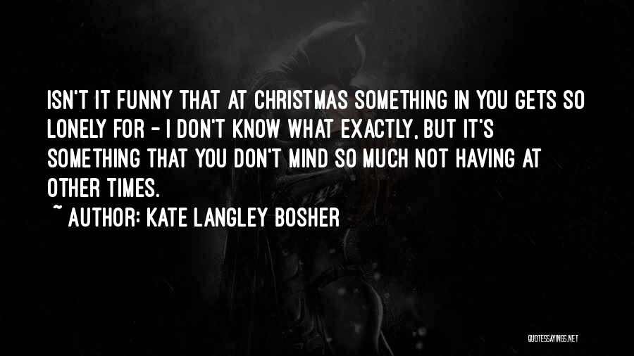 Lonely Christmas Quotes By Kate Langley Bosher