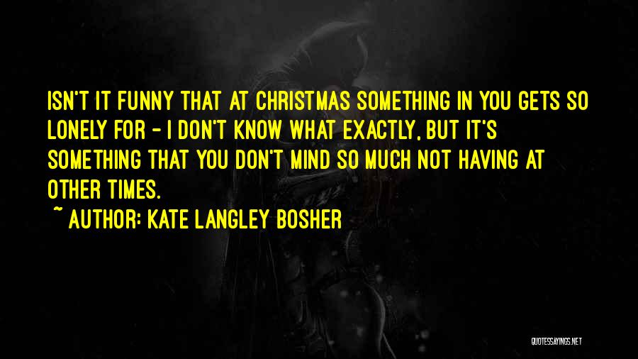 Lonely Christmas Without You Quotes By Kate Langley Bosher