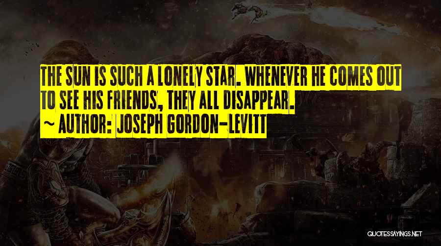 Lonely Friendship Quotes By Joseph Gordon-Levitt