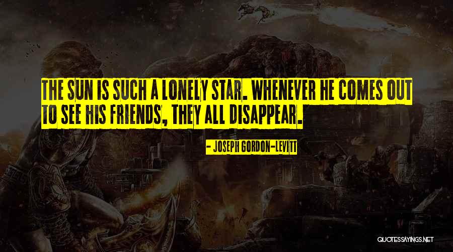 Lonely Friendship Quotes By Joseph Gordon-Levitt